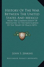 History of the War Between the United States and Mexico: From the Commencement of Hostilities to the Ratification of from the Commencement of Hostilit
