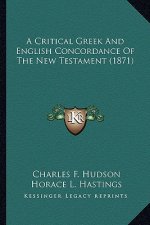 A Critical Greek and English Concordance of the New Testamena Critical Greek and English Concordance of the New Testament (1871) T (1871)