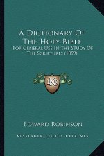 A Dictionary of the Holy Bible a Dictionary of the Holy Bible: For General Use in the Study of the Scriptures (1859) for General Use in the Study of t