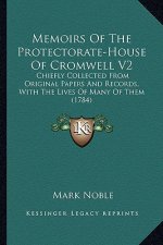 Memoirs of the Protectorate-House of Cromwell V2: Chiefly Collected from Original Papers and Records, with Thechiefly Collected from Original Papers a
