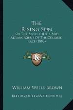 The Rising Son the Rising Son: Or the Antecedents and Advancement of the Colored Race (1882or the Antecedents and Advancement of the Colored Race (18