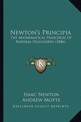 Newton's Principia: The Mathematical Principles of Natural Philosophy (1846) the Mathematical Principles of Natural Philosophy (1846)