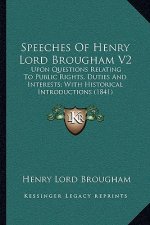 Speeches of Henry Lord Brougham V2: Upon Questions Relating to Public Rights, Duties and Interests; With Historical Introductions (1841)