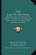 The Law of Nations the Law of Nations: Or Principles of the Law of Nature, Applied to the Conduct Aor Principles of the Law of Nature, Applied to the