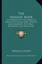 The Indians' Book: An Offering by the American Indians of Indian Lore, Musical and Narrative, to Form a Record of the Songs and Legends o