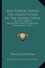 War Powers Under the Constitution of the United States: Military Arrests, Reconstruction and Military Government (1871)