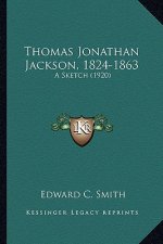Thomas Jonathan Jackson, 1824-1863: A Sketch (1920) a Sketch (1920)