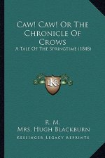 Caw! Caw! or the Chronicle of Crows: A Tale of the Springtime (1848) a Tale of the Springtime (1848)