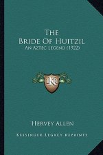 The Bride of Huitzil the Bride of Huitzil: An Aztec Legend (1922) an Aztec Legend (1922)