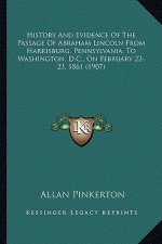 History And Evidence Of The Passage Of Abraham Lincoln From Harrisburg, Pennsylvania, To Washington, D.C., On February 22-23, 1861 (1907)