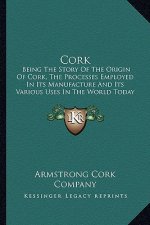 Cork: Being The Story Of The Origin Of Cork, The Processes Employed In Its Manufacture And Its Various Uses In The World Tod