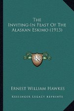 The Inviting-In Feast of the Alaskan Eskimo (1913) the Inviting-In Feast of the Alaskan Eskimo (1913)