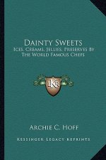 Dainty Sweets: Ices, Creams, Jellies, Preserves by the World Famous Chefs: Ices, Creams, Jellies, Preserves by the World Famous Chefs