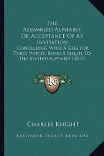 The Assembled Alphabet or Acceptance of A's Invitation the Assembled Alphabet or Acceptance of A's Invitation: Concluding with a Glee for Three Voices