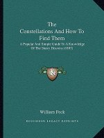 The Constellations and How to Find Them: A Popular and Simple Guide to a Knowledge of the Starry Heavens (1887)