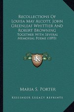 Recollections of Louisa May Alcott, John Greenleaf Whittier Recollections of Louisa May Alcott, John Greenleaf Whittier and Robert Browning and Robert