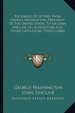 Facsimiles of Letters from George Washington, President of Tfacsimiles of Letters from George Washington, President of the United States, to Sir John