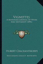 Vignettes: A Miniature Journal of Whim and Sentiment (1896) a Miniature Journal of Whim and Sentiment (1896)