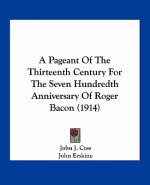 A Pageant Of The Thirteenth Century For The Seven Hundredth Anniversary Of Roger Bacon (1914)