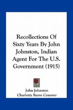 Recollections of Sixty Years by John Johnston, Indian Agent for the U.S. Government (1915)
