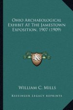 Ohio Archaeological Exhibit at the Jamestown Exposition, 190ohio Archaeological Exhibit at the Jamestown Exposition, 1907 (1909) 7 (1909)