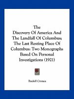 The Discovery Of America And The Landfall Of Columbus; The Last Resting Place Of Columbus: Two Monographs Based On Personal Investigations (1921)