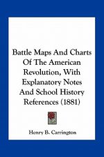 Battle Maps and Charts of the American Revolution, with Explanatory Notes and School History References (1881)