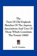 The Trees of Old England: Sketches of the Aspects, Associations and Uses of Those Which Constitute the Forests (1868)