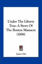 Under The Liberty Tree: A Story Of The Boston Massacre (1896)