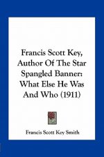 Francis Scott Key, Author of the Star Spangled Banner: What Else He Was and Who (1911)