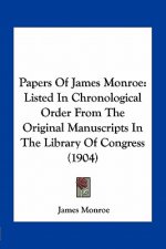 Papers of James Monroe: Listed in Chronological Order from the Original Manuscripts in the Library of Congress (1904)