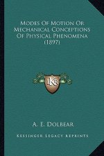 Modes of Motion or Mechanical Conceptions of Physical Phenommodes of Motion or Mechanical Conceptions of Physical Phenomena (1897) Ena (1897)