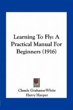 Learning to Fly: A Practical Manual for Beginners (1916)