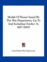 Medals of Honor Issued by the War Department, Up to and Including October 31, 1897 (1897)