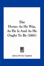 The Horse: As He Was, as He Is and as He Ought to Be (1881)