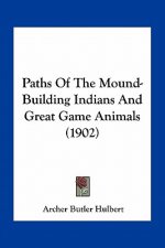 Paths of the Mound-Building Indians and Great Game Animals (1902)