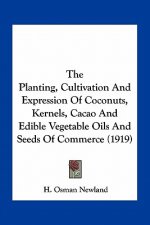The Planting, Cultivation and Expression of Coconuts, Kernels, Cacao and Edible Vegetable Oils and Seeds of Commerce (1919)
