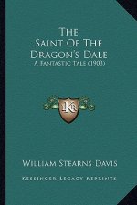 The Saint of the Dragon's Dale the Saint of the Dragon's Dale: A Fantastic Tale (1903) a Fantastic Tale (1903)