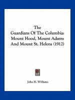 The Guardians of the Columbia: Mount Hood, Mount Adams and Mount St. Helens (1912)