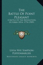 The Battle of Point Pleasant the Battle of Point Pleasant: A Battle of the Revolution, October 10th, 1774 (1909) a Battle of the Revolution, October 1