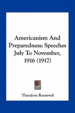 Americanism and Preparedness: Speeches July to November, 1916 (1917)