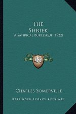 The Shriek the Shriek: A Satirical Burlesque (1922) a Satirical Burlesque (1922)