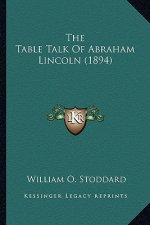 The Table Talk of Abraham Lincoln (1894) the Table Talk of Abraham Lincoln (1894)