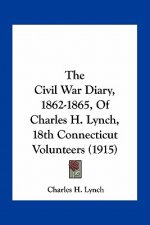 The Civil War Diary, 1862-1865, of Charles H. Lynch, 18th Connecticut Volunteers (1915)