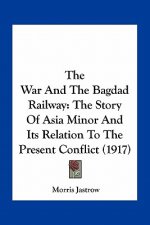 The War and the Bagdad Railway: The Story of Asia Minor and Its Relation to the Present Conflict (1917)