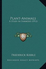 Plant-Animals: A Study in Symbiosis (1912) a Study in Symbiosis (1912)