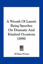 A Wreath of Laurel: Being Speeches on Dramatic and Kindred Occasions (1898)