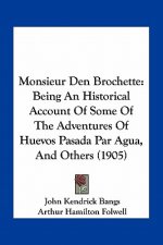 Monsieur Den Brochette: Being An Historical Account Of Some Of The Adventures Of Huevos Pasada Par Agua, And Others (1905)