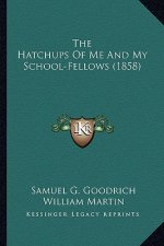 The Hatchups of Me and My School-Fellows (1858) the Hatchups of Me and My School-Fellows (1858)