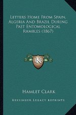 Letters Home from Spain, Algeria and Brazil During Past Entoletters Home from Spain, Algeria and Brazil During Past Entomological Rambles (1867) Molog